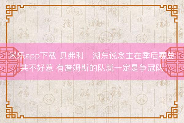 米乐app下载 贝弗利：湖东说念主在季后赛总共不好惹 有詹姆斯的队就一定是争冠队